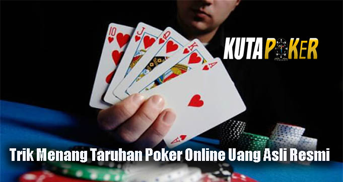 Trik Menang Taruhan Poker Online Uang Asli Resmi