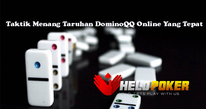 Taktik Menang Taruhan DominoQQ Online Yang Tepat